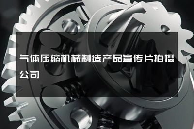 力量與精準的融合 氣體壓縮機械制造宣傳片拍攝的藝術與價值